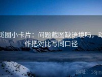 觅圈小卡片：问题截图缺语境吗，动作把对比写同口径