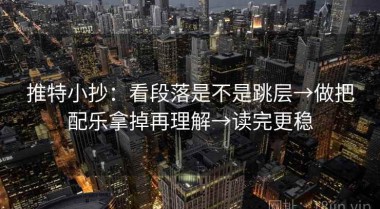 推特小抄：看段落是不是跳层→做把配乐拿掉再理解→读完更稳