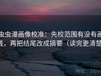 虫虫漫画像校准：先校范围有没有画线，再把结尾改成摘要（读完更清楚）