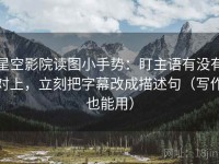 星空影院读图小手势：盯主语有没有对上，立刻把字幕改成描述句（写作也能用）