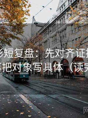 神马电影短复盘：先对齐证据是不是不够，再把对象写具体（读完更清楚）
