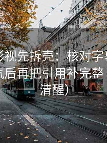 读欧乐影视先拆壳：核对字幕是不是加重语气后再把引用补完整（读完更清醒）