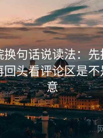 努努影院换句话说读法：先把引用补完整，再回头看评论区是不是改写原意