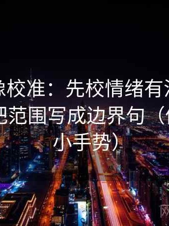 微密圈像校准：先校情绪有没有当理由，再把范围写成边界句（像做读图小手势）