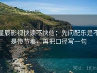 星辰影视快读不快信：先问配乐是不是带节奏，再把口径写一句