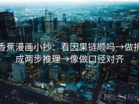 香蕉漫画小抄：看因果链顺吗→做拆成两步推理→像做口径对齐