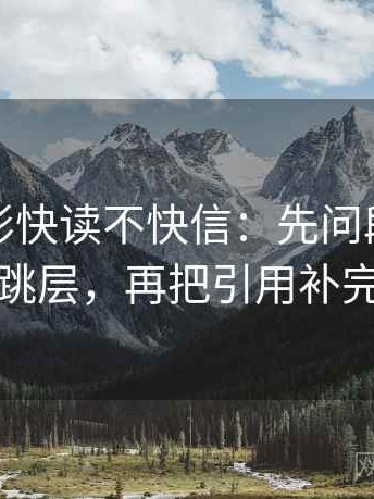 神马电影快读不快信：先问段落是不是跳层，再把引用补完整