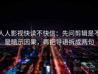 人人影视快读不快信：先问剪辑是不是暗示因果，再把导语拆成两句