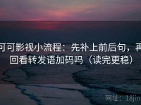 可可影视小流程：先补上前后句，再回看转发语加码吗（读完更稳）