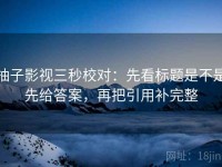 柚子影视三秒校对：先看标题是不是先给答案，再把引用补完整
