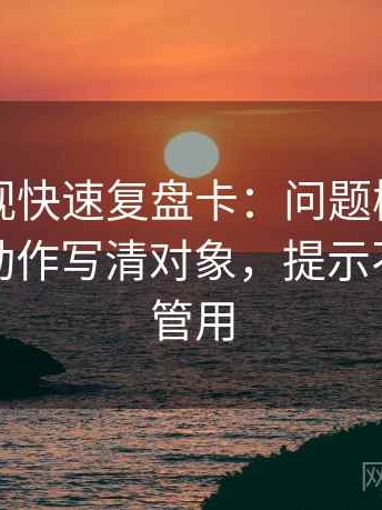 欧乐影视快速复盘卡：问题概率被说死吗，动作写清对象，提示不费劲但管用