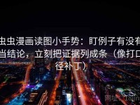 虫虫漫画读图小手势：盯例子有没有当结论，立刻把证据列成条（像打口径补丁）