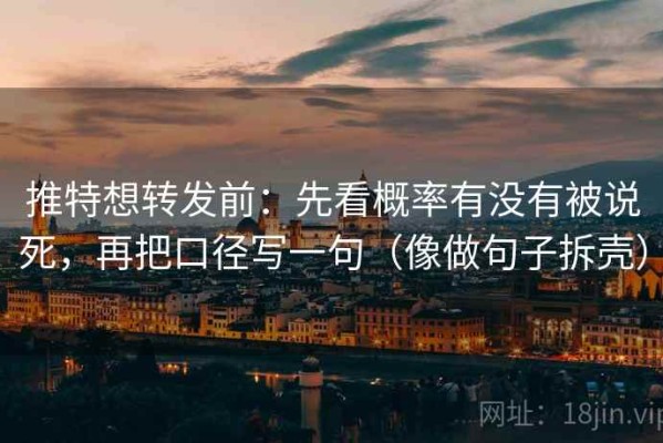 推特想转发前：先看概率有没有被说死，再把口径写一句（像做句子拆壳）