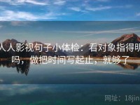 人人影视句子小体检：看对象指得明吗，做把时间写起止，就够了