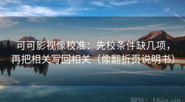 可可影视像校准：先校条件缺几项，再把相关写回相关（像翻折页说明书）