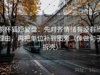 茶杯狐短复盘：先对齐情绪有没有当理由，再把单位补到图旁（像做句子拆壳）