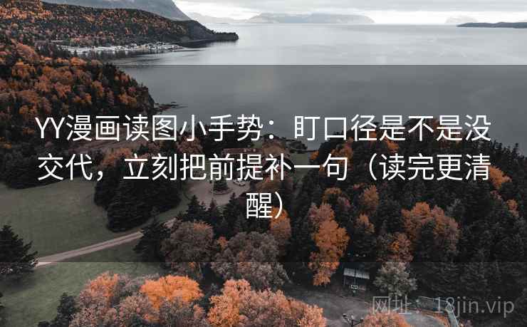 YY漫画读图小手势：盯口径是不是没交代，立刻把前提补一句（读完更清醒）