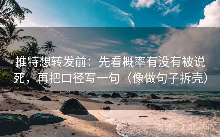 推特想转发前:先看概率有没有被说死,再把口径写一句(像做句子拆壳) 推特想转发前:先看概率有没有被说死,再把口径写一句(像做句子拆壳)