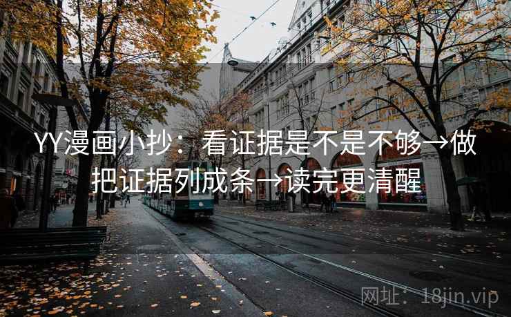 YY漫画小抄：看证据是不是不够→做把证据列成条→读完更清醒