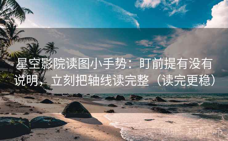 星空影院读图小手势:盯前提有没有说明,立刻把轴线读完整(读完更稳) 星空影院读图小手势:盯前提有没有说明,立刻把轴线读完整(读完更稳)